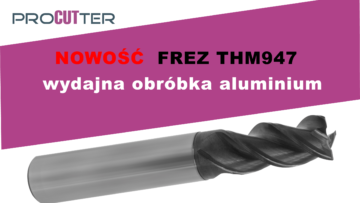 Nowość - frez do wydajnej obróbki aluminium  THM947
